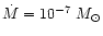 $\dot M
= 10^{-7}~M_\odot$