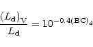 \begin{displaymath}%
\frac{({L_{\rm d})}_{\rm V}}{L_{\rm d}}=10^{-0.4{(\rm {BC})}_{\rm d}}
\end{displaymath}