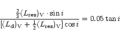 \begin{displaymath}%
\frac{\frac{2}{3}(L_{\rm {res}})_{\rm V} \cdot \sin i}
{[(L...
... V}+\frac{1}{2} (L_{\rm {res}})_{\rm V}]
\cos i} = 0.05 \tan i
\end{displaymath}