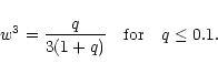 \begin{displaymath}%
w^3=\frac{q}{3(1+q)}\quad {\rm for} \quad q\leq 0.1.
\end{displaymath}
