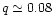 $q\simeq 0.08$