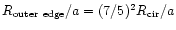 $R_{\rm outer~edge}/a=(7/5)^2 R_{\rm cir}/a$