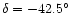 $\delta = -42.5^{\circ}$