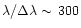 $\lambda / \Delta \lambda \sim \, 300$