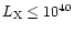 $L_{\rm X} \le 10^{40}$