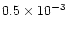 $0.5 \times 10^{-3}$