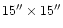 $15''\times 15''$