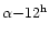 $\alpha{-}12^{\rm h}$