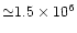 ${\simeq}1.5 \times 10^6$