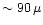 $\sim 90\,\mu$