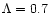 $\Lambda=0.7$