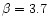 $\beta=3.7$