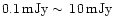 $0.1\,{\rm mJy}\sim \, 10\,{\rm mJy}$