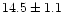 $14.5 \pm 1.1$