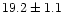 $19.2 \pm 1.1$