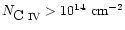 $N_{\mbox{C~{\sc iv}}} > 10^{14}~{\rm cm}^{-2}$