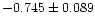 $-0.745 \pm 0.089$