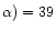 $\alpha) = 39$