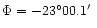 $\Phi = -23^\circ 00.1\hbox{$^\prime$ }$