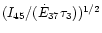 $(I_{45} / (\dot E_{37} \tau_{3}))^{1/2}$