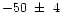 $-50 ~\pm~ 4$