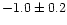 $-1.0 \pm 0.2$