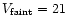 $V_{\rm faint}=21$