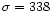 $\sigma=338$