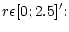 $\displaystyle r \epsilon [0;2.5]'{:}$