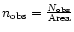 $n_{\rm obs}=\frac{N_{\rm obs}}{\rm Area}$
