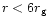 $r<6r_{\rm {g}}$