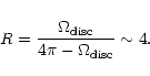 \begin{displaymath}R=\frac{\Omega_{\rm disc}}{4\pi-\Omega_{\rm disc}} \sim 4.
\end{displaymath}