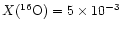 $X(^{16}{\rm O})=5\times 10^{-3}$