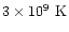 $3\times 10^9~{\rm K}$