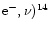 ${\rm e}^-,\nu){}^{14}$