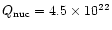 $Q_{\rm nuc} = 4.5\times 10^{22}$