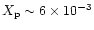 $X_{\rm p}\sim 6\times 10^{-3}$