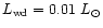 $L_{\rm wd} = 0.01~ L_\odot$