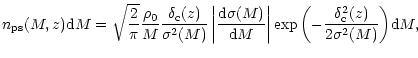 $\displaystyle %
n_{\rm ps}(M,z) {\rm d}M =
\sqrt{\frac{2}{\pi}}\frac{\rho_0}{M}...
...rt
\exp{ \left(-\frac{\delta^2_{\rm c}(z)}{2\sigma^{2}(M)} \right) }
{\rm d}M ,$