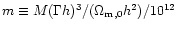 $m \equiv M(\Gamma h)^3/(\Omega_{\rm m,0} h^2)/10^{12}$