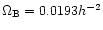 $\Omega_{\rm B} = 0.0193 h^{-2}$
