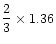$\displaystyle{\frac{2}{3}} \times 1.36 $