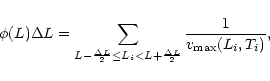 \begin{displaymath}%
\phi(L)\Delta L =
\sum_{L-\frac{\Delta L}{2}\le L_{i}<L+\frac{\Delta L}{2}}
\frac{1}{v_{\rm max}(L_{i},T_{i})},
\end{displaymath}