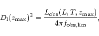 \begin{displaymath}%
D_{\rm l} (z_{\rm max})^{2}
= \frac{L_{\rm obs}(L,T,z_{\rm max})}
{4\pi f_{\rm obs,lim}},
\end{displaymath}