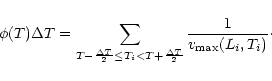 \begin{displaymath}%
\phi(T)\Delta T =
\sum_{T-\frac{\Delta T}{2}\le T_{i}<T+\frac{\Delta T}{2}}
\frac{1}{v_{\rm max}(L_{i},T_{i})}\cdot
\end{displaymath}