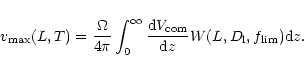 \begin{displaymath}%
v_{\rm max}(L,T)
= \frac{\Omega}{4\pi} \int^{\infty}_{0} \f...
...d}V_{\rm com}}{{\rm d}z}
W(L,D_{\rm l},f_{\rm lim}) {\rm d}z.
\end{displaymath}