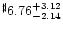 $^{\sharp} 6.76^{+ 3.12}_{-2.14}$