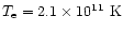 $T_{\rm e}=2.1 \times 10^{11}~{\rm K}$