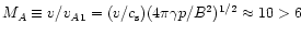 $M_A \equiv v/v_{A1} =
(v/c_{\rm s})(4 \pi \gamma p/B^2)^{1/2} \approx 10 > 6$