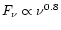 $F_{\nu}
\propto \nu^{0.8}$